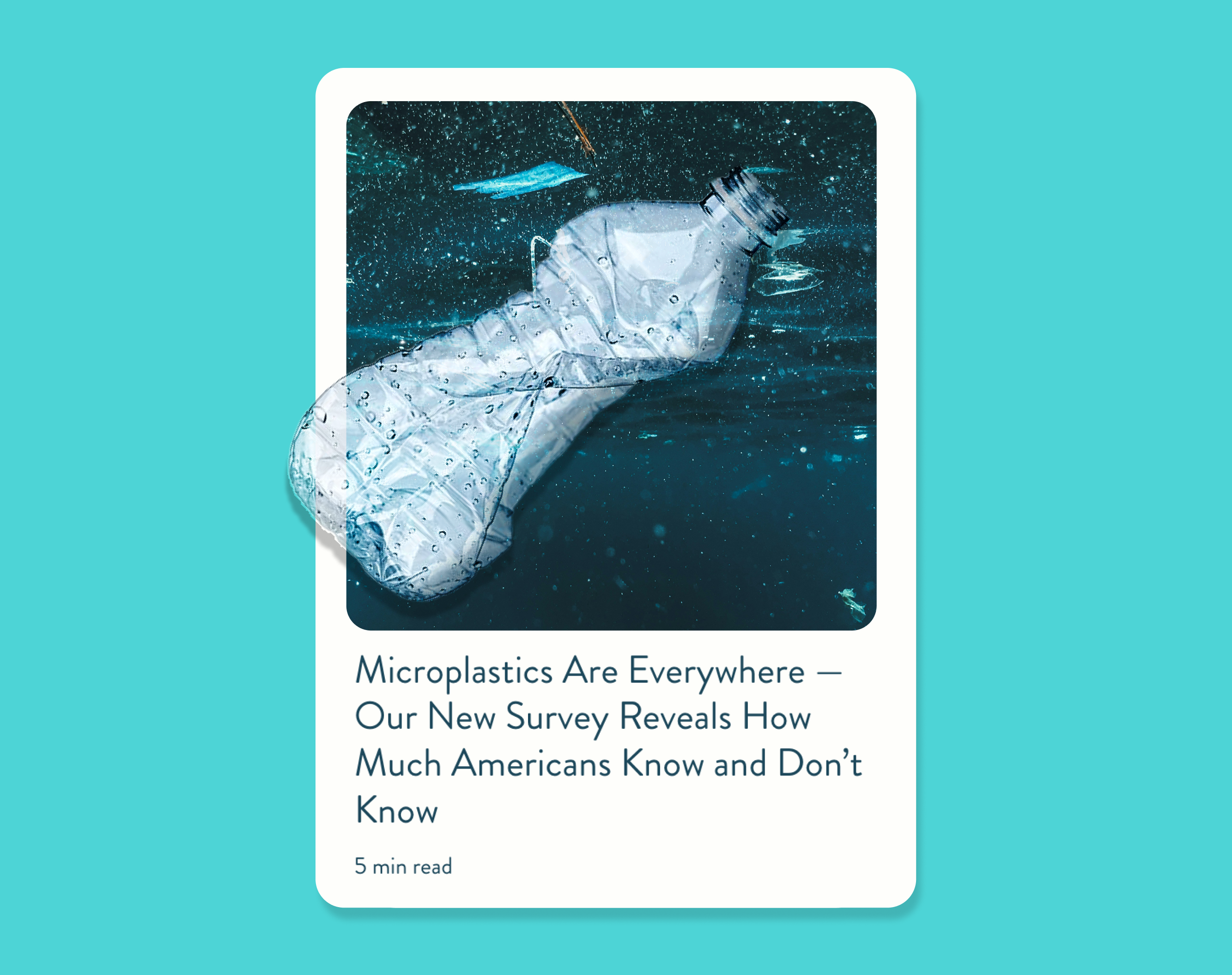 A crushed plastic bottle floats underwater. Below, a headline reads: Microplastics Are Everywhere — Our New Survey Reveals How Much Americans Know and Don’t Know. A note says the article is a 5-minute read.